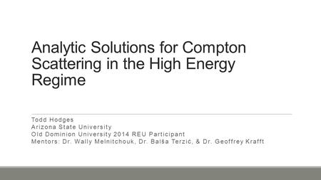 Analytic Solutions for Compton Scattering in the High Energy Regime Todd Hodges Arizona State University Old Dominion University 2014 REU Participant Mentors: