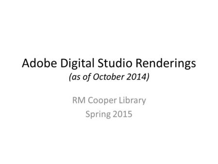 Adobe Digital Studio Renderings (as of October 2014) RM Cooper Library Spring 2015.