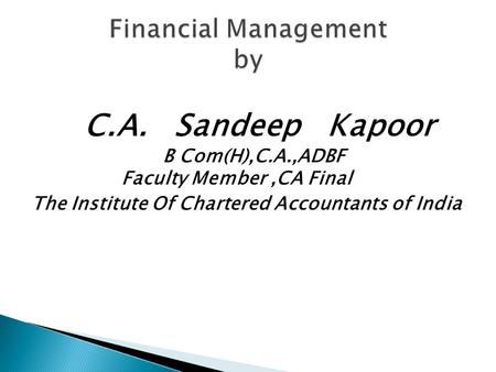 C.A. Sandeep Kapoor B Com(H),C.A.,ADBF Faculty Member,CA Final The Institute Of Chartered Accountants of India.