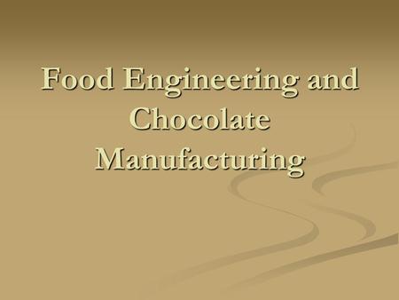 Food Engineering and Chocolate Manufacturing. Food Engineering Fertilizers/pesticides Fertilizers/pesticides Food processing Food processing Ex. Roasting.