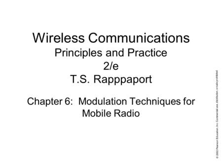 © 2002 Pearson Education, Inc. Commercial use, distribution, or sale prohibited. Wireless Communications Principles and Practice 2/e T.S. Rapppaport Chapter.