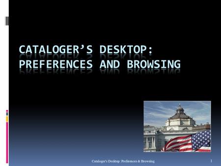 Cataloger's Desktop: Preferences & Browsing 1. Purpose of this Presentation  To familiarize you with logging in  Setting up your preferences  Browsing.