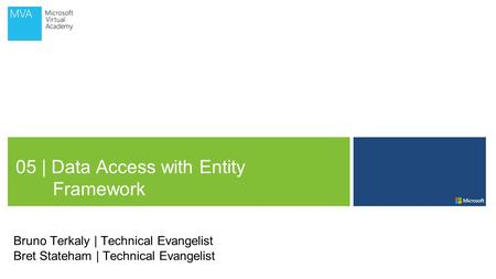 05 | Data Access with Entity Framework Bruno Terkaly | Technical Evangelist Bret Stateham | Technical Evangelist.