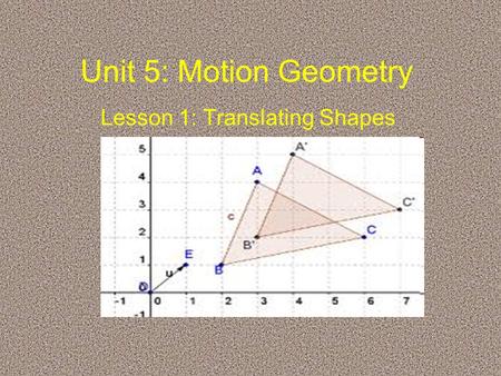 Unit 5: Motion Geometry Lesson 1: Translating Shapes.