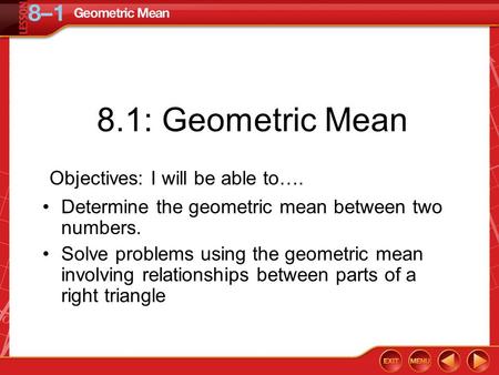 8.1: Geometric Mean Objectives: I will be able to….