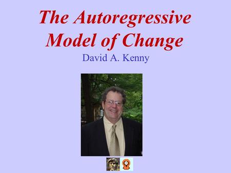 The Autoregressive Model of Change David A. Kenny.