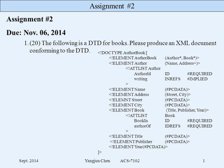 Assignment #2 Sept. 2014Yangjun Chen ACS-71021 1.(20) The following is a DTD for books. Please produce an XML document conforming to the DTD. 