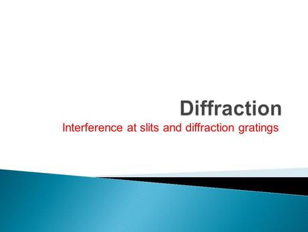 Interference at slits and diffraction gratings. Diffraction and the Wave Nature of Light Diffraction is a wave effect. That is, it occurs because light.