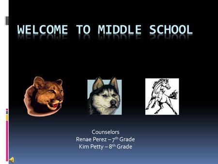 Counselors Renae Perez – 7 th Grade Kim Petty – 8 th Grade.