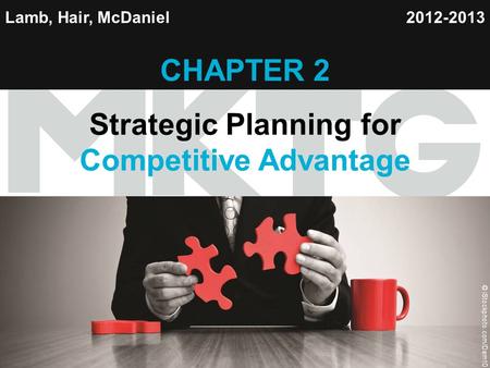 Chapter 1 Copyright ©2012 by Cengage Learning Inc. All rights reserved 1 1 Lamb, Hair, McDaniel CHAPTER 2 Strategic Planning for Competitive Advantage.