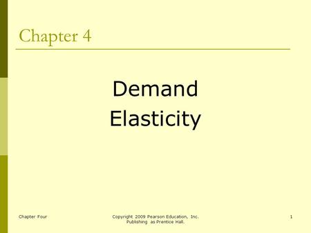 Chapter FourCopyright 2009 Pearson Education, Inc. Publishing as Prentice Hall. 1 Chapter 4 Demand Elasticity.