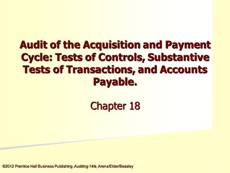 ©2012 Prentice Hall Business Publishing, Auditing 14/e, Arens/Elder/Beasley 5 - 5 Audit of the Acquisition and Payment Cycle: Tests of Controls, Substantive.