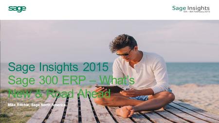 Sage Insights 2015 Sage 300 ERP – What’s New & Road Ahead
