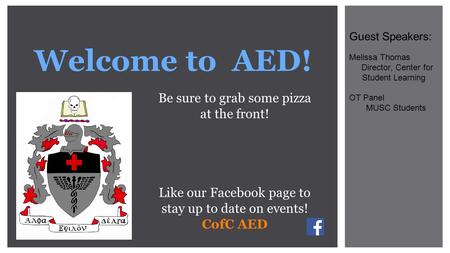 Welcome to AED! Be sure to grab some pizza at the front! Like our Facebook page to stay up to date on events! CofC AED Guest Speakers: Melissa Thomas Director,