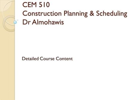 CEM 510 Construction Planning & Scheduling Dr Almohawis