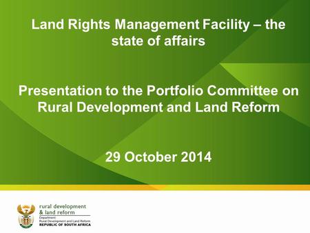 Land Rights Management Facility – the state of affairs Presentation to the Portfolio Committee on Rural Development and Land Reform 29 October 2014.