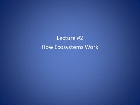 Lecture #2 How Ecosystems Work