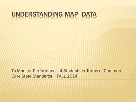 To Monitor Performance of Students in Terms of Common Core State Standards FALL 2014.
