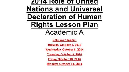 2014 Role of United Nations and Universal Declaration of Human Rights Lesson Plan Academic A Date your papers: Tuesday, October 7, 2014 Wednesday, October.