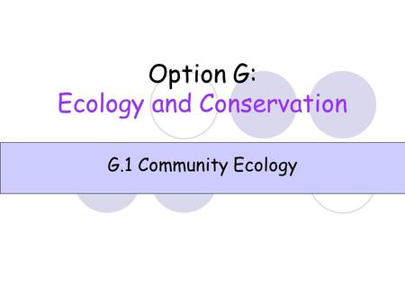 Option G: Ecology and Conservation G.1 Community Ecology.