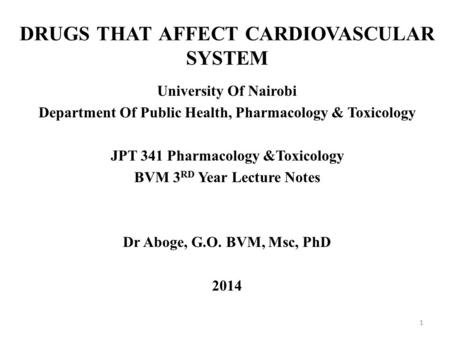 DRUGS THAT AFFECT CARDIOVASCULAR SYSTEM 1 University Of Nairobi Department Of Public Health, Pharmacology & Toxicology JPT 341 Pharmacology &Toxicology.