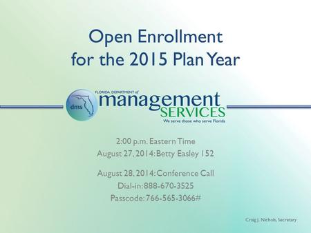 Craig J. Nichols, Secretary Open Enrollment for the 2015 Plan Year 2:00 p.m. Eastern Time August 27, 2014: Betty Easley 152 August 28, 2014: Conference.