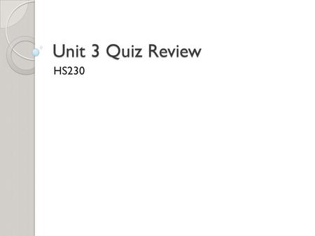 Unit 3 Quiz Review HS230.