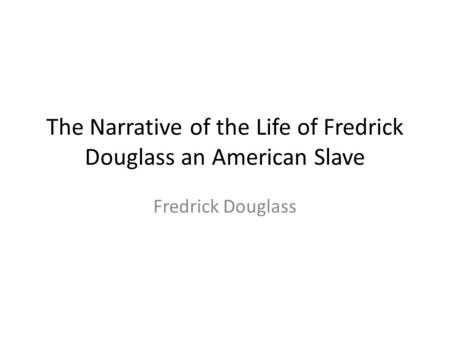 The Narrative of the Life of Fredrick Douglass an American Slave