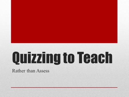 Quizzing to Teach Rather than Assess. Why Do We Quiz Brainstorm.