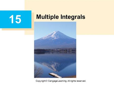 Copyright © Cengage Learning. All rights reserved. 15 Multiple Integrals.