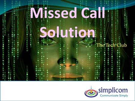 Missed Call Solution The Tech Club. Present Scenario…. Most of the Advertisement refer a Phone number for customer to call back Website (http://www.xyz.com)