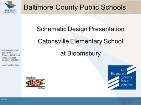© 2014 1 Baltimore County Public Schools Schematic Design Presentation Catonsville Elementary School at Bloomsbury 1104 Kenilworth Dr. Suite 500 Towson,