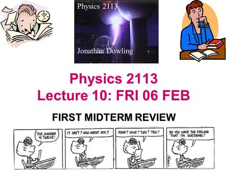 Physics 2113 Lecture 10: FRI 06 FEB FIRST MIDTERM REVIEW Physics 2113 Jonathan Dowling.