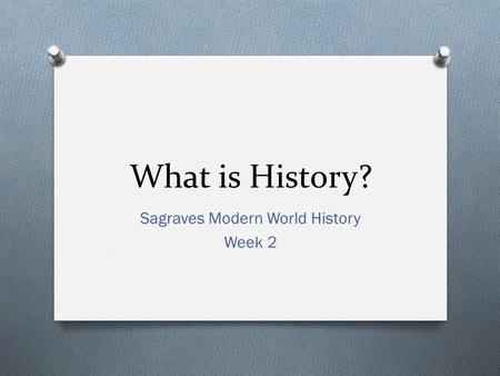 What is History? Sagraves Modern World History Week 2.