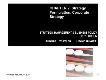 Prentice Hall, Inc. © 20087-1 STRATEGIC MANAGEMENT & BUSINESS POLICY 11 TH EDITION THOMAS L. WHEELEN J. DAVID HUNGER CHAPTER 7 Strategy Formulation: Corporate.
