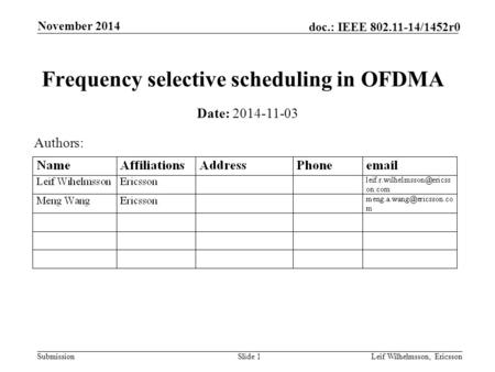 Submission doc.: IEEE 802.11-14/1452r0 November 2014 Leif Wilhelmsson, EricssonSlide 1 Frequency selective scheduling in OFDMA Date: 2014-11-03 Authors:
