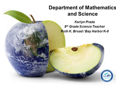 Kerlyn Prada 8 th Grade Science Teacher Ruth K. Broad / Bay Harbor K-8 Department of Mathematics and Science.