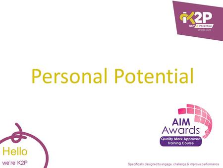 Specifically designed to engage, challenge & improve performance Hello we’re K2P Personal Potential.