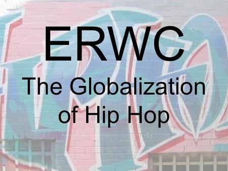 ERWC The Globalization of Hip Hop. Questions to Ask... SPEAKER: Is there someone identified as the speaker? Can you make some assumptions about this person?