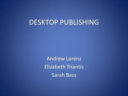DESKTOP PUBLISHING Andrew Lorenz Elizabeth Triantis Sarah Bass.