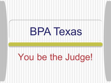 You be the Judge! BPA Texas Teachers Provide Academics.