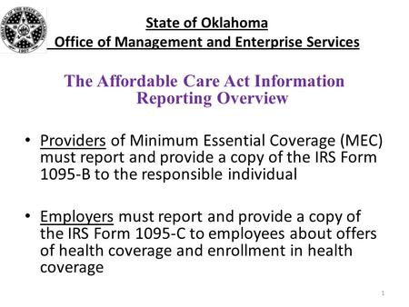 State of Oklahoma Office of Management and Enterprise Services The Affordable Care Act Information Reporting Overview Providers of Minimum Essential Coverage.