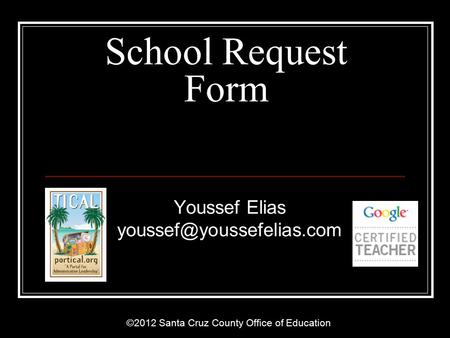 ©2012 Santa Cruz County Office of Education School Request Form Youssef Elias