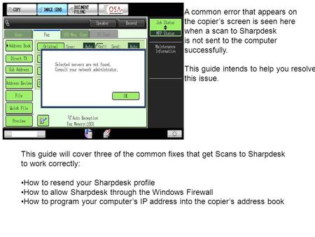 A common error that appears on the copier’s screen is seen here when a scan to Sharpdesk is not sent to the computer successfully. This guide intends to.