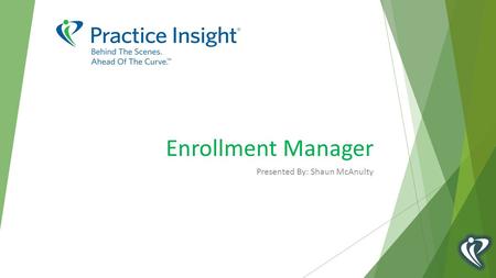 Enrollment Manager Presented By: Shaun McAnulty. ENROLLMENT MANAGER  Came about as an Enhancement request, users wanted a single location to track and.