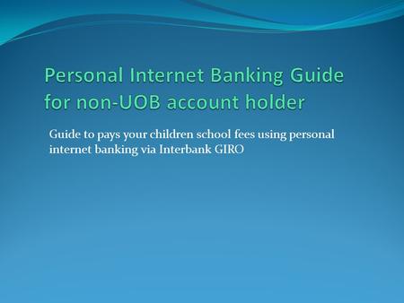 Guide to pays your children school fees using personal internet banking via Interbank GIRO.