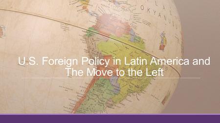 U.S. Foreign Policy in Latin America and The Move to the Left.