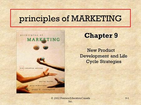 © 2002 Pearson Education Canada Inc. 9-1 principles of MARKETING Chapter 9 New Product Development and Life Cycle Strategies.