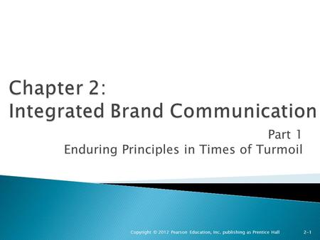 Part 1 Enduring Principles in Times of Turmoil Copyright © 2012 Pearson Education, Inc. publishing as Prentice Hall 2-1.