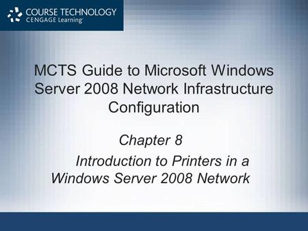 MCTS Guide to Microsoft Windows Server 2008 Network Infrastructure Configuration Chapter 8 Introduction to Printers in a Windows Server 2008 Network.